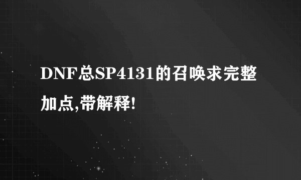 DNF总SP4131的召唤求完整加点,带解释!