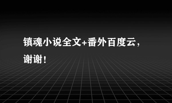 镇魂小说全文+番外百度云，谢谢！