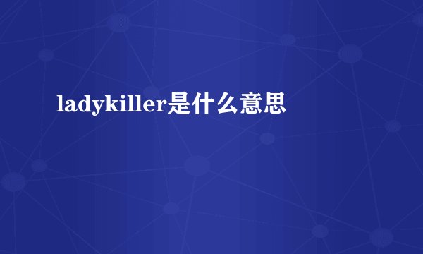 ladykiller是什么意思