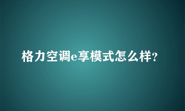 格力空调e享模式怎么样？