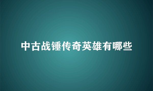 中古战锤传奇英雄有哪些