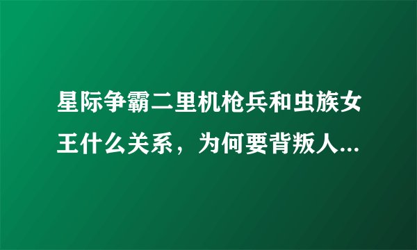 星际争霸二里机枪兵和虫族女王什么关系，为何要背叛人类反帮虫族。