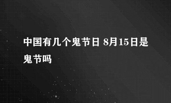 中国有几个鬼节日 8月15日是鬼节吗