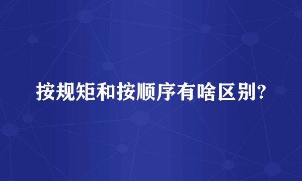 按规矩和按顺序有啥区别?