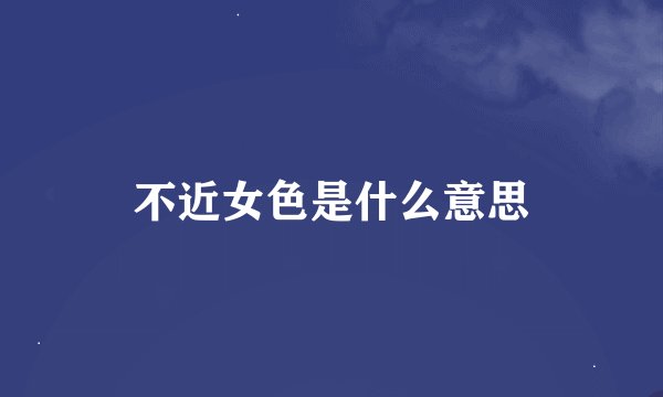不近女色是什么意思