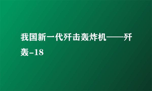 我国新一代歼击轰炸机——歼轰-18