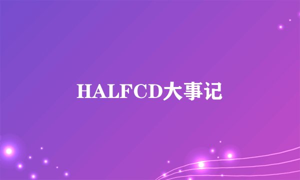 HALFCD大事记