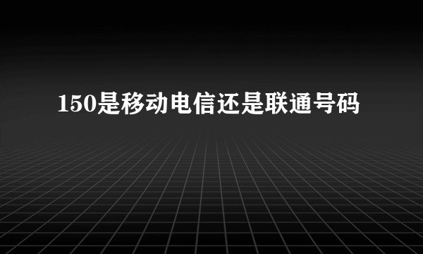 150是移动电信还是联通号码