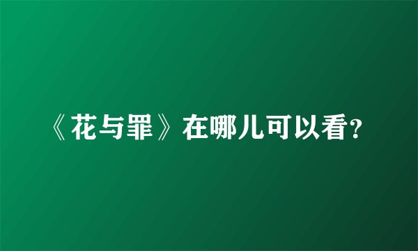 《花与罪》在哪儿可以看?