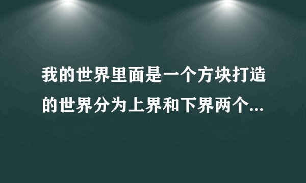 我的世界里面是一个方块打造的世界分为上界和下界两个界还有几个世界