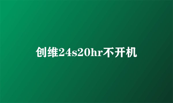 创维24s20hr不开机