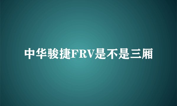 中华骏捷FRV是不是三厢