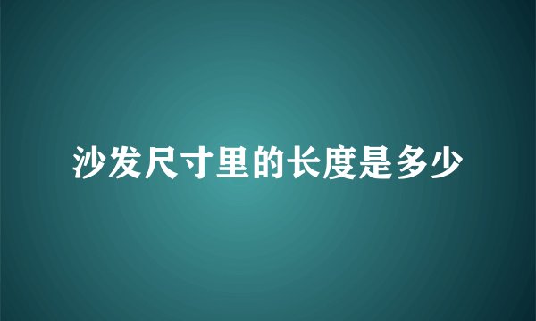 沙发尺寸里的长度是多少