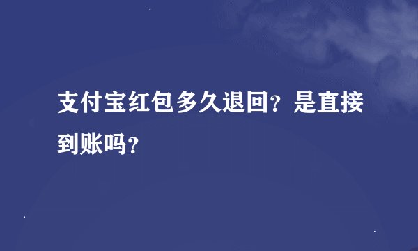 支付宝红包多久退回？是直接到账吗？