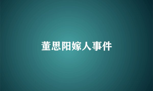 董思阳嫁人事件