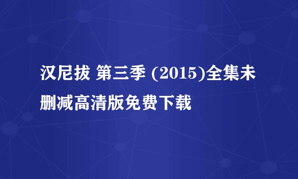 汉尼拔 第三季 (2015)全集未删减高清版免费下载