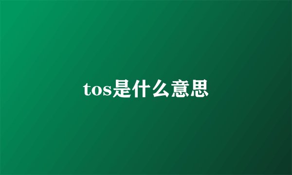 tos是什么意思