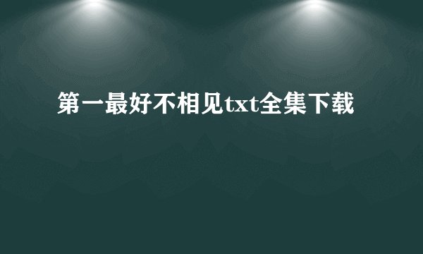 第一最好不相见txt全集下载