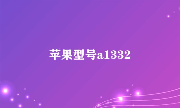 苹果型号a1332