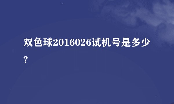 双色球2016026试机号是多少?