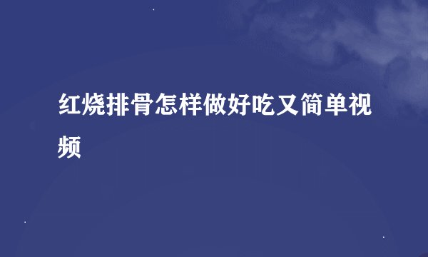 红烧排骨怎样做好吃又简单视频