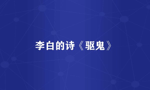 李白的诗《驱鬼》