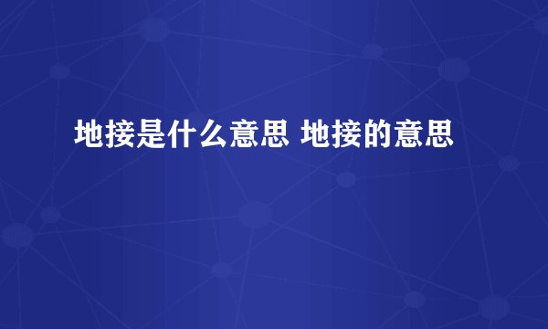 地接是什么意思 地接的意思