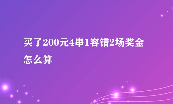 买了200元4串1容错2场奖金怎么算