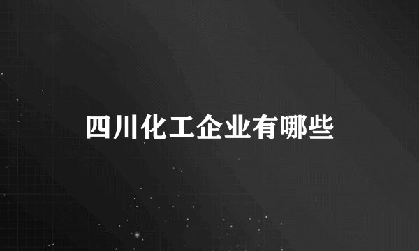 四川化工企业有哪些