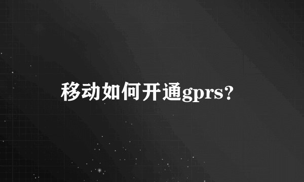 移动如何开通gprs？