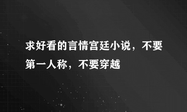 求好看的言情宫廷小说,不要第一人称,不要穿越