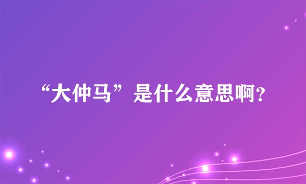 “大仲马”是什么意思啊？