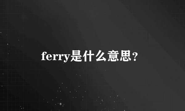 ferry是什么意思？