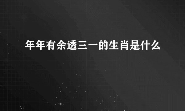年年有余透三一的生肖是什么
