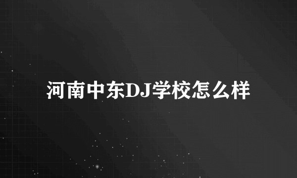 河南中东DJ学校怎么样
