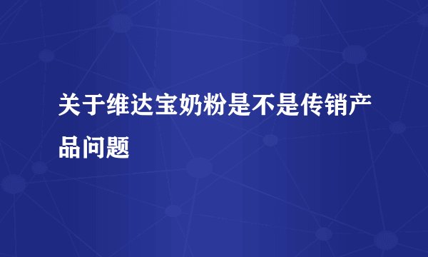 关于维达宝奶粉是不是传销产品问题