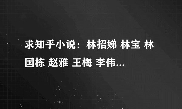 求知乎小说：林招娣 林宝 林国栋 赵雅 王梅 李伟强+别哭，哭声会超过六十分贝+.txt