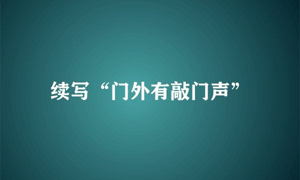 续写“门外有敲门声”