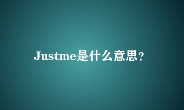 Justme是什么意思？