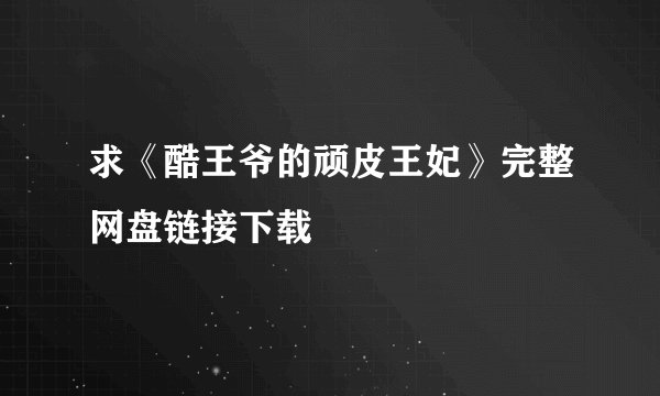 求《酷王爷的顽皮王妃》完整网盘链接下载