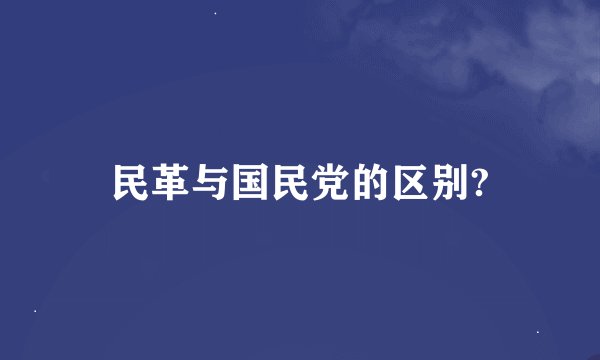 民革与国民党的区别?