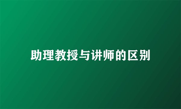 助理教授与讲师的区别