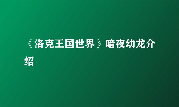 《洛克王国世界》暗夜幼龙介绍
