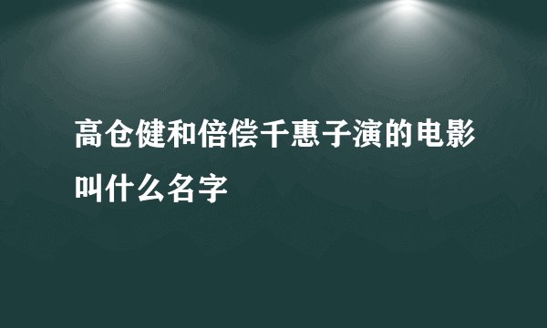 高仓健和倍偿千惠子演的电影叫什么名字