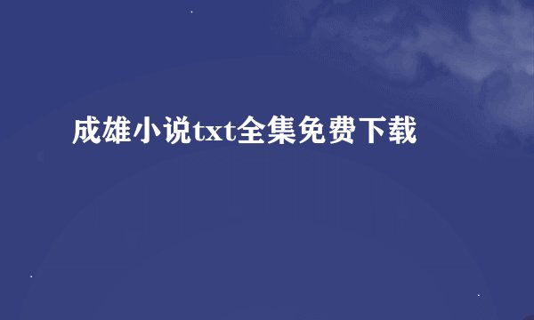 成雄小说txt全集免费下载