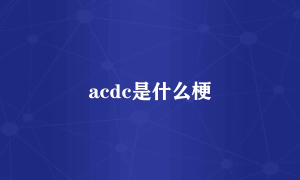 acdc是什么梗