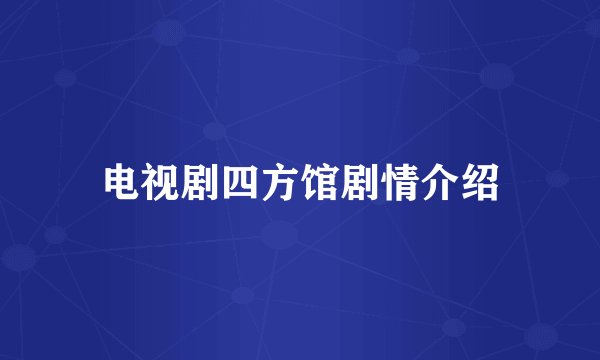 电视剧四方馆剧情介绍