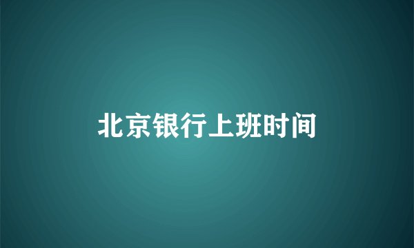 北京银行上班时间