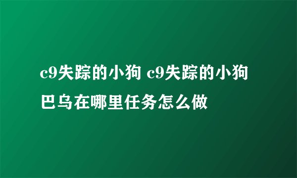 c9失踪的小狗 c9失踪的小狗巴乌在哪里任务怎么做