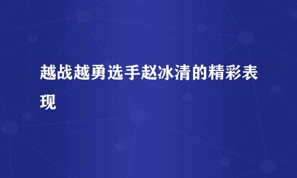 越战越勇选手赵冰清的精彩表现